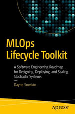 MLOps Lifecycle Toolkit : A Software Engineering Roadmap for Designing, Deploying, and Scaling Stochastic Systems - Dayne Sorvisto