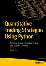 Quantitative Trading Strategies Using Python : Technical Analysis, Statistical Testing, and Machine Learning - Peng Liu