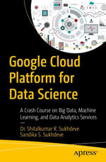 Google Cloud Platform for Data Science : A Crash Course on Big Data, Machine Learning, and Data Analytics Services - Dr. Shitalkumar R. Sukhdeve