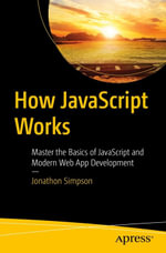 How JavaScript Works : Master the Basics of JavaScript and Modern Web App Development - Jonathon Simpson