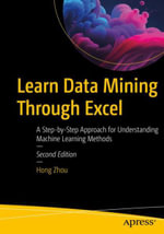 Learn Data Mining Through Excel : A Step-by-Step Approach for Understanding Machine Learning Methods - Hong Zhou