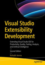 Visual Studio Extensibility Development : Extending Visual Studio IDE for Productivity, Quality, Tooling, Analysis, and Artificial Intelligence - Rishabh Verma