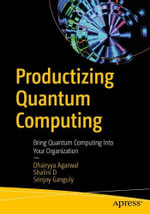 Productizing Quantum Computing : Bring Quantum Computing Into Your Organization - Dhairyya Agarwal