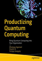 Productizing Quantum Computing : Bring Quantum Computing Into Your Organization - Dhairyya Agarwal