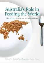 Australia's Role in Feeding the World : The Future of Australian Agriculture - Tor Hundloe