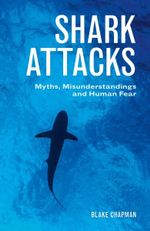 Shark Attacks : Myths, Misunderstandings and Human Fear - Blake Chapman