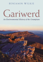 Gariwerd : An Environmental History of the Grampians - Benjamin Wilkie
