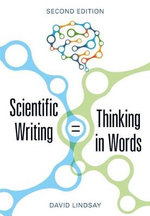 Scientific Writing = Thinking in Words : 2nd edition - David Lindsay