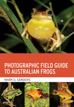 Photographic Field Guide to Australian Frogs - Mark G. Sanders