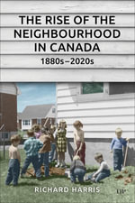 The Rise of the Neighbourhood in Canada, 1880s-2020s - Richard Harris