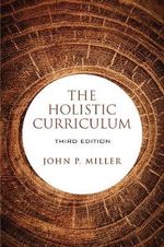 The Holistic Curriculum, Third Edition - John P. Miller