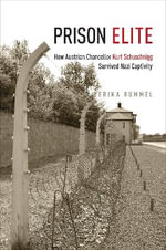 Prison Elite : How Austrian Chancellor Kurt Schuschnigg Survived Nazi Captivity - Erika Rummel