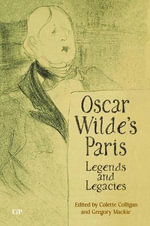 Oscar Wilde's Paris : Legends and Legacies - Colette Colligan