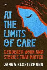 At the Limits of Care : Gendered Work and Stories that Matter - Janna Klostermann