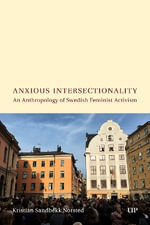 Anxious Intersectionality : An Anthropology of Swedish Feminist Activism - Kristian Norsted