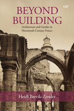 Beyond Building : Architecture and Gender in Nineteenth-Century France - Heidi Brevik-Zender