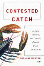 Contested Catch : Lobster, Localism, and Canada's Atlantic Coast, 1870-1970 - Suzanne Morton