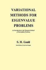 Variational Methods for Eigenvalue Problems : An Introduction to the Weinstein Method of Intermediate Problems (Second Edition) - S. H. Gould