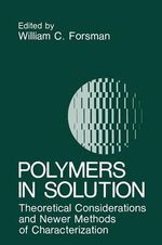 Polymers in Solution : Theoretical Considerations and Newer Methods of Characterization - W.C. Forsman