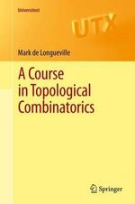 A Course in Topological Combinatorics : Universitext - Mark de Longueville