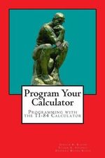 Program Your Calculator : Programming with the TI-84 Calculator - Dr Gerald R Rising