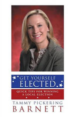 Get Yourself Elected : Quick Tips for Winning a Local Election - Tammy Pickering Barnett