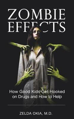 Zombie Effects : How Good Kids Get Hooked on Drugs and How to Help - Zelda Okia MD