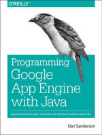 Programming Google App Engine with Java : Build & Run Scalable Java Applications on Google's Infrastructure - Dan Sanderson