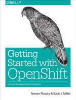 Getting Started with OpenShift : A Guide for Impatient Beginners - Steve Pousty