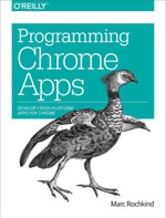 Programming Chrome Apps : Develop Cross-Platform Apps for Chrome - Marc Rochkind