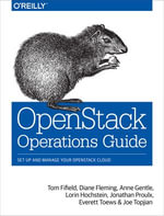 OpenStack Operations Guide : Set Up and Manage Your OpenStack Cloud - Tom Fifield