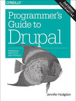 Programmer's Guide to Drupal : Principles, Practices, and Pitfalls - Jennifer Hodgdon