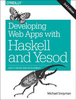 Developing Web Apps with Haskell and Yesod : Safety-Driven Web Development - Michael Snoyman