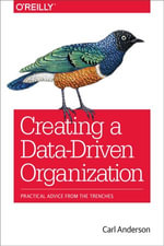 Creating a Data-Driven Organization : Practical Advice from the Trenches - Carl Anderson