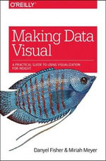 Making Data Visual : A Practical Guide to Using Visualization for Insight - Danyel Fisher