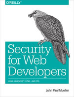 Security for Web Developers : Using JavaScript, HTML, and CSS - John Paul Mueller