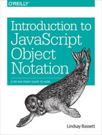 Introduction to JavaScript Object Notation : A To-the-Point Guide to JSON - Lindsay Bassett