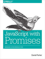 JavaScript with Promises : Managing Asynchronous Code - Daniel Parker