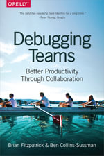 Debugging Teams : Better Productivity through Collaboration - Brian W. Fitzpatrick