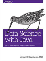 Data Science with Java : Practical Methods for Scientists and Engineers - PhD Michael R. Brzustowicz