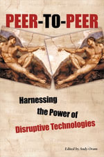 Peer-to-Peer : Harnessing the Power of Disruptive Technologies - Andy Oram