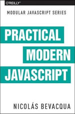 Practical Modern JavaScript : Dive Into Es6 and the Future of JavaScript - Nicolas Bevacqua