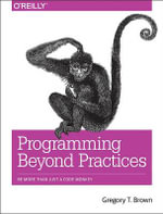 Programming Beyond Practices : Be More Than Just a Code Monkey - Gregory Brown