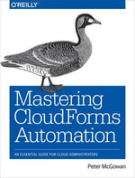 Mastering CloudForms Automation : An Essential Guide for Cloud Administrators - Peter McGowan