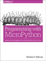Programming with MicroPython : Embedded Programming with Microcontrollers and Python - Nicholas H. Tollervey
