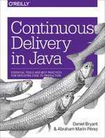 Continuous Delivery in Java : Essential Tools and Best Practices for Deploying Code to Production - Daniel Bryant