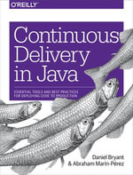 Continuous Delivery in Java : Essential Tools and Best Practices for Deploying Code to Production - Daniel Bryant