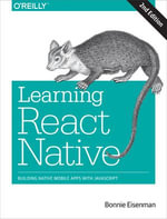 Learning React Native : Building Native Mobile Apps with JavaScript - Bonnie Eisenman