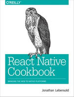 React Native Cookbook : Bringing the Web to Native Platforms - Jonathan  Lebensold