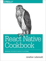 React Native Cookbook : Bringing the Web to Native Platforms - Jonathan Lebensold